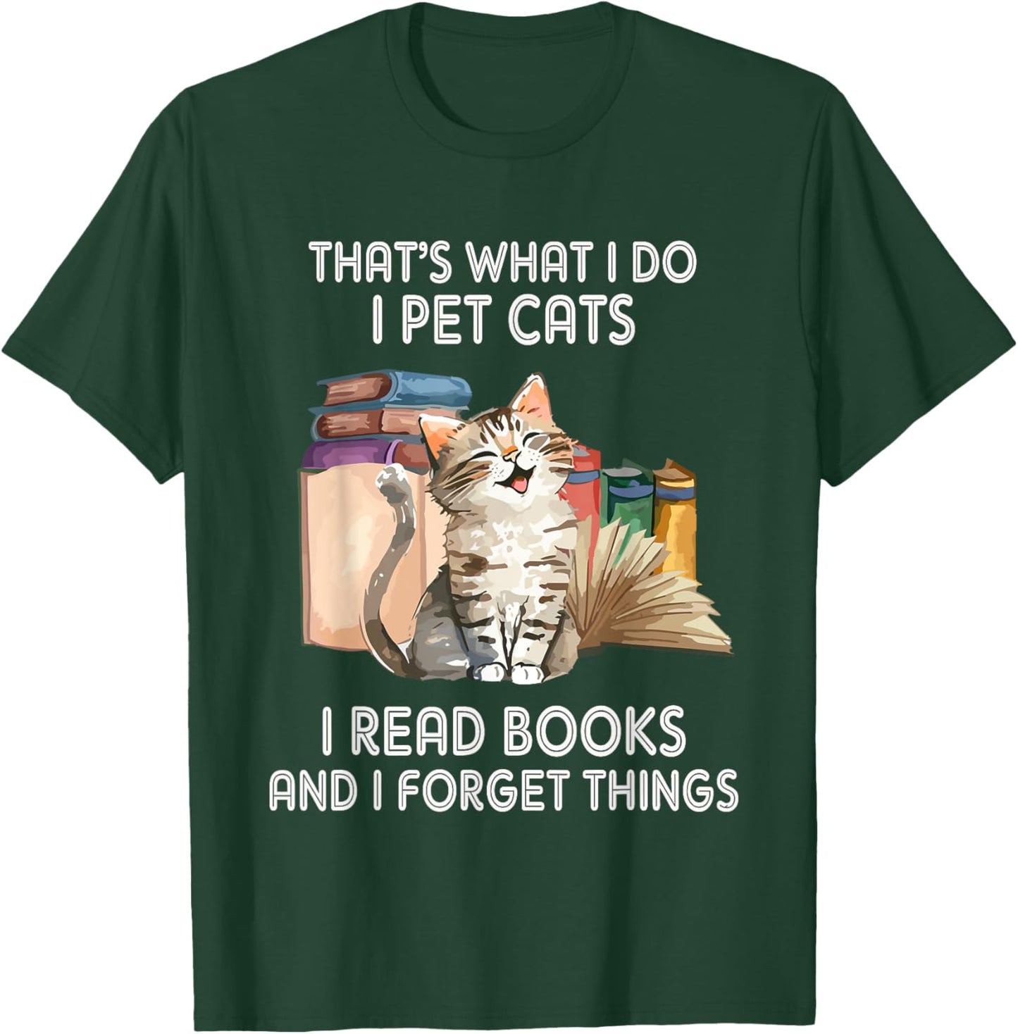 That's What I Do I Pet Cats I Read Books And I Forget Things T-Shirt - T-Shirt | Forest