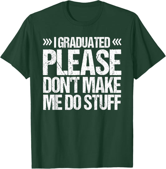 I GRADUATED Please Don’t Make Me Do Stuff Funny Graduation T-Shirt - T-Shirt | Forest