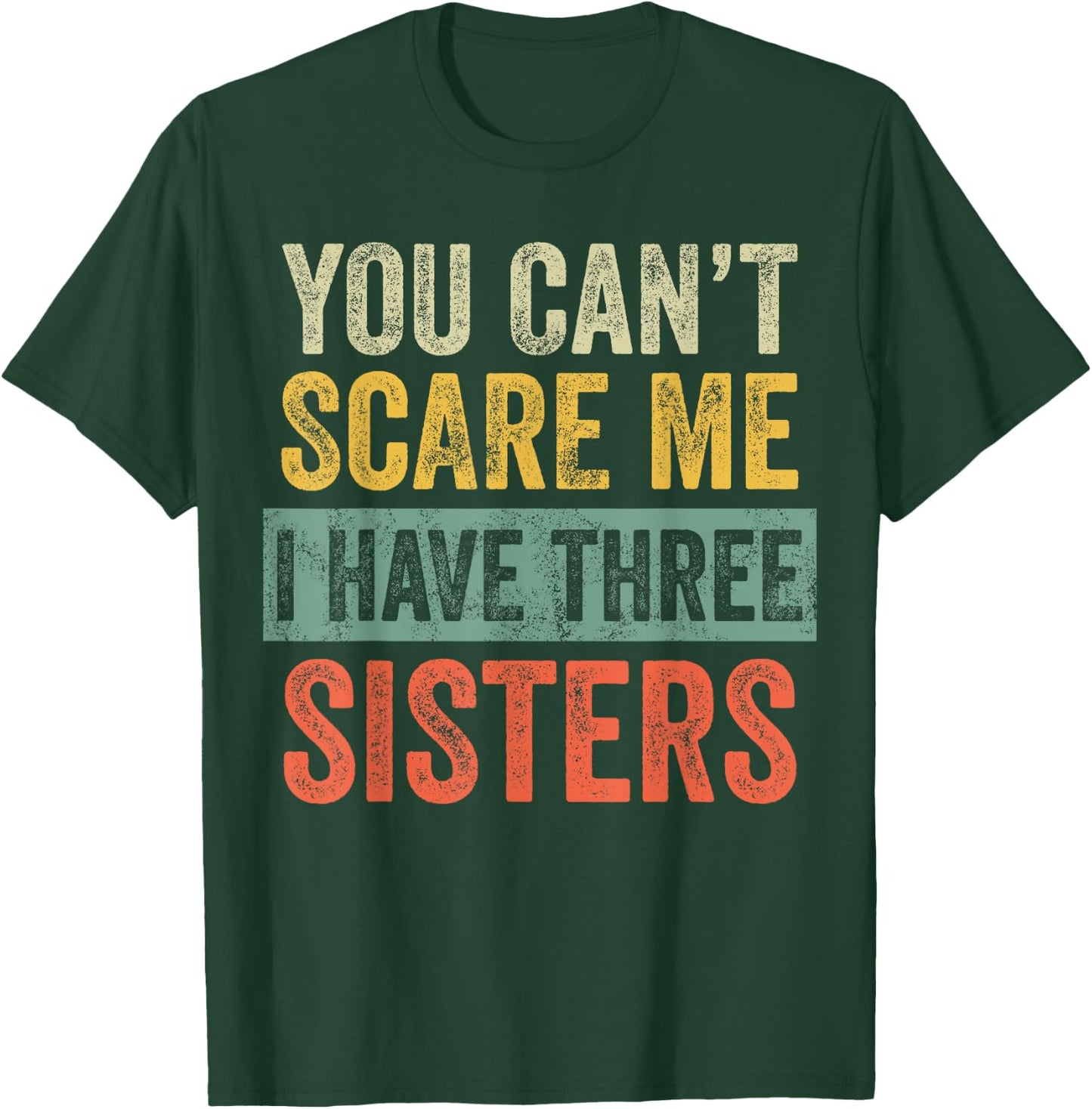 You Can't Scare Me I Have Three Sisters Funny Brother Joke T-Shirt - T-Shirt | Forest