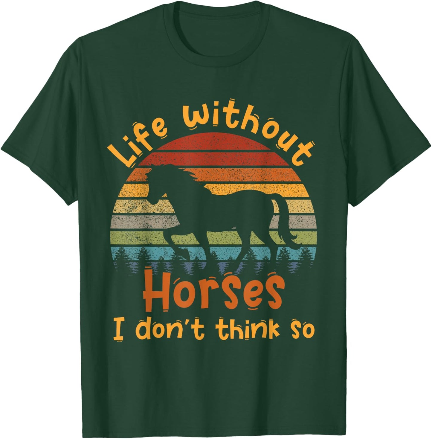 Life without horses I don't think so T-Shirt - T-Shirt | Forest