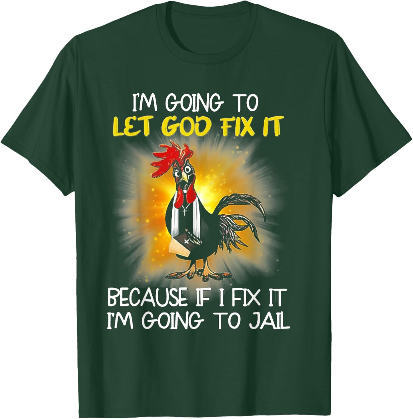 Chicken - I'm Going To Let God Fix It Because If I Fix It T-Shirt - T-Shirt | Forest