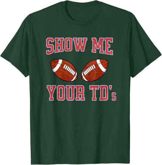 Show Me Your TDs Funny Fantasy Football T-Shirt - T-Shirt | Forest