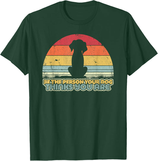 Be The Person Your Dog Thinks You Are Shirt. Vintage T-Shirt - T-Shirt | Forest