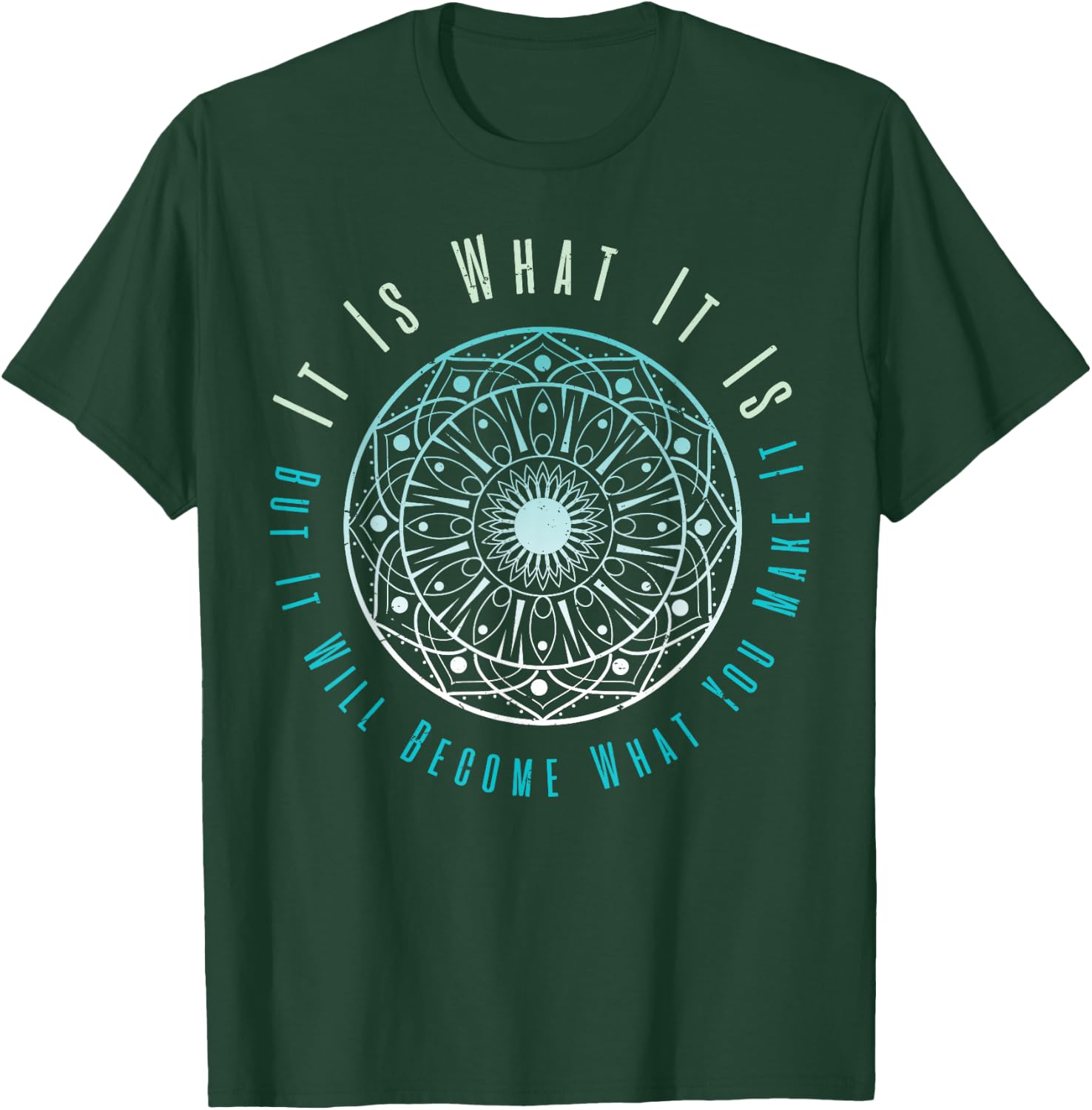 It Is What It Is But It Will Become What You Make It T-Shirt - T-Shirt | Forest