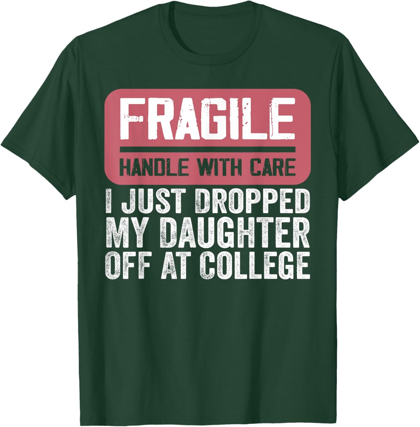 Handle With Care - I Just Dropped My Daughter Off At College T-Shirt - T-Shirt | Forest