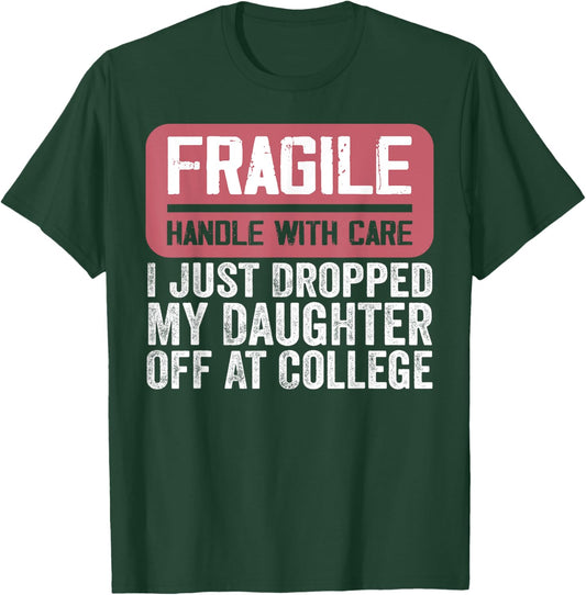 Handle With Care - I Just Dropped My Daughter Off At College T-Shirt - T-Shirt | Forest