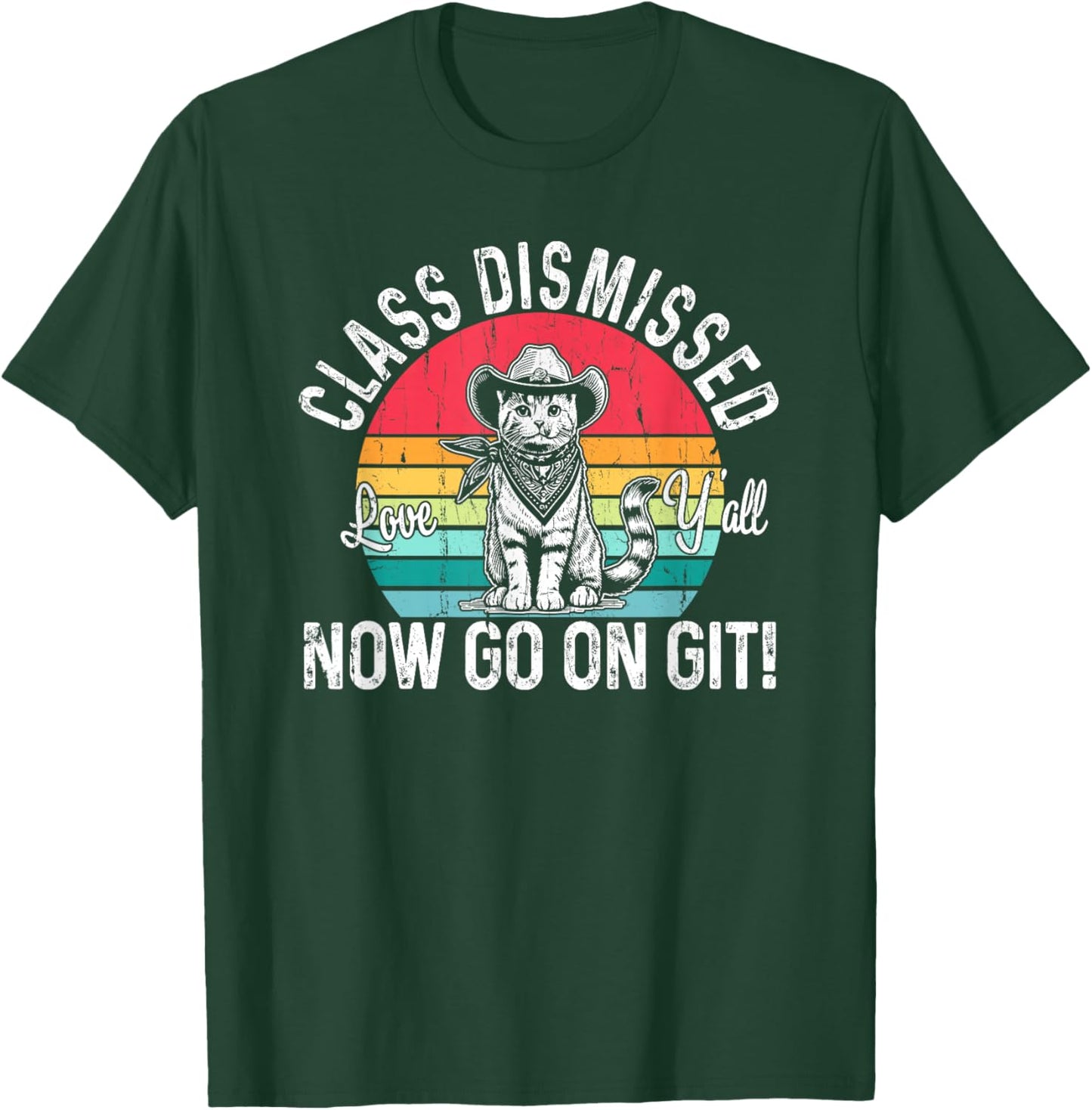 Class Dismissed Love Y'all Now Go On Git, Funny Teacher Cat T-Shirt - T-Shirt | Forest