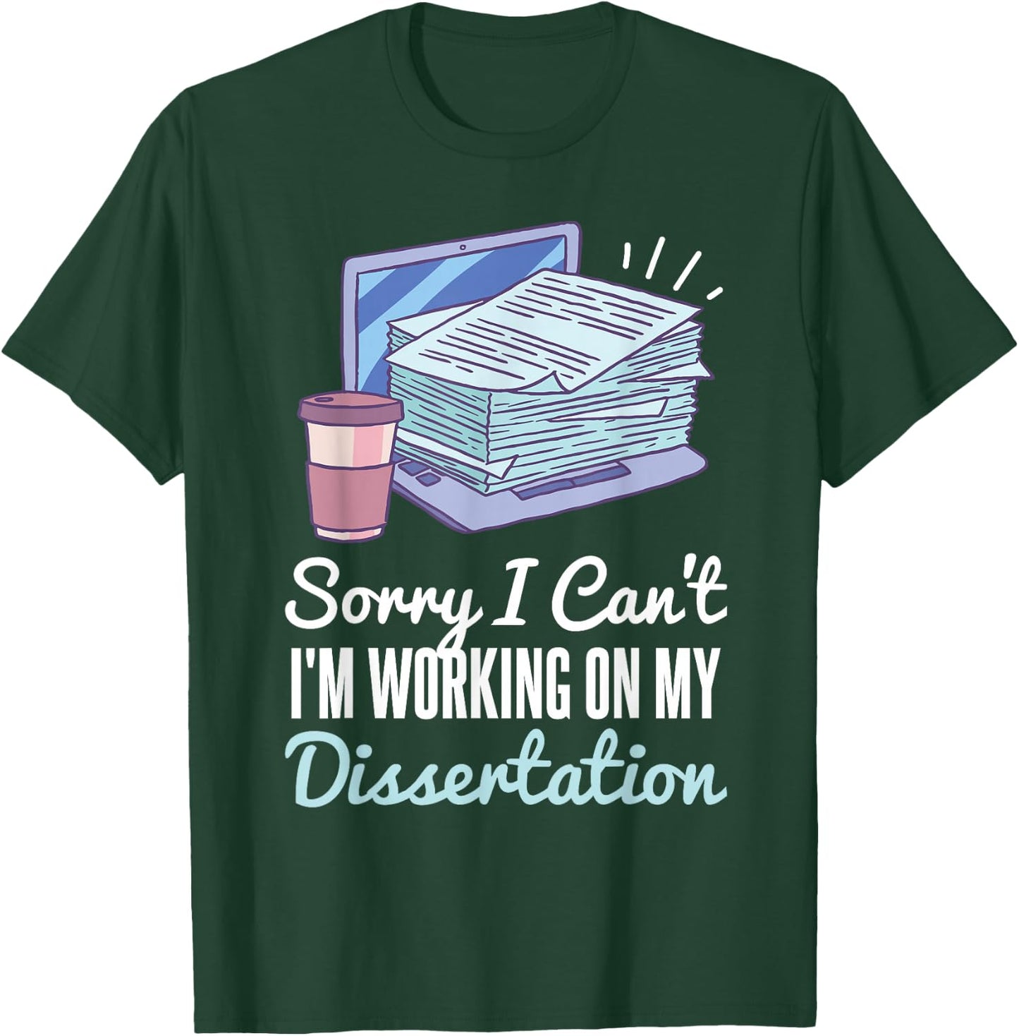 Sorry I Can't I'm Working On My Dissertation PhD Student T-Shirt - T-Shirt | Forest