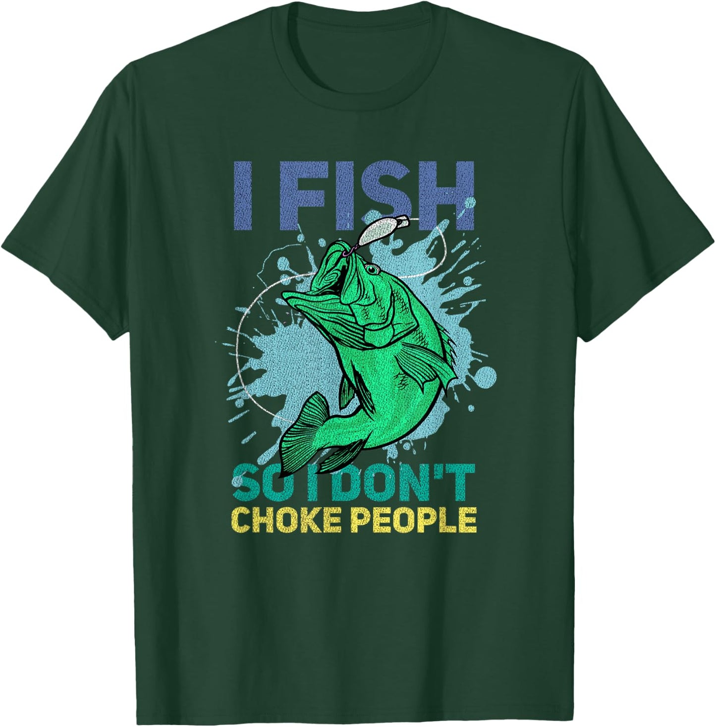 I Fish So I Don't Choke People Funny Fisherman T-Shirt - T-Shirt | Forest