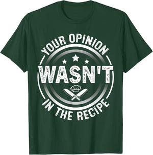 Your Opinion Wasn't In The Recipe - Cook T-Shirt - T-Shirt | Forest