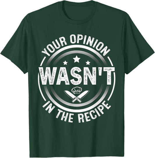 Your Opinion Wasn't In The Recipe - Cook T-Shirt - T-Shirt | Forest