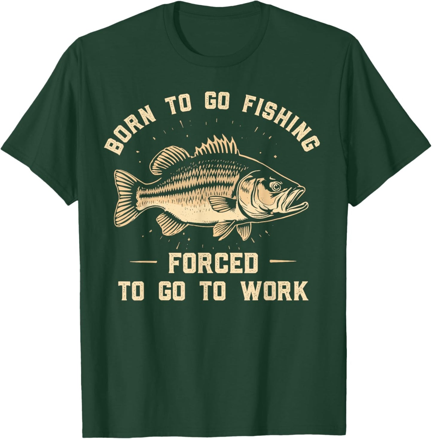 Born To Go Fishing Forced To Go To Work Fisherman Humor T-Shirt - T-Shirt | Forest