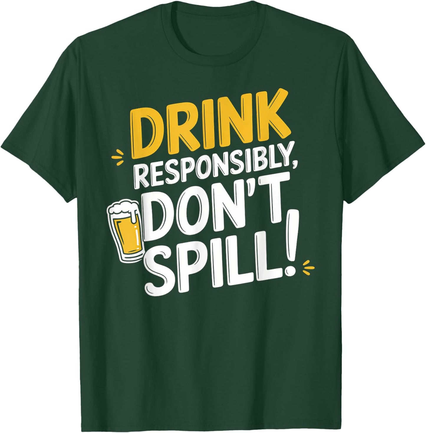 Drink Responsibly, Don't Spill! T-Shirt - T-Shirt | Forest