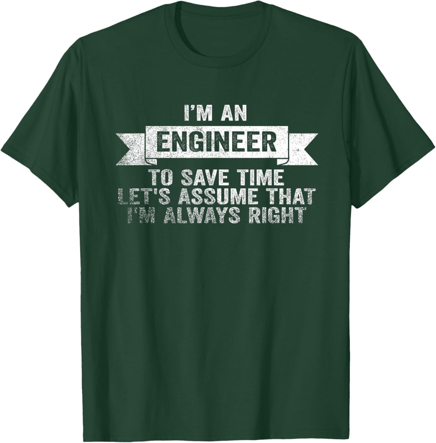 I Am An Engineer To Save Time I'm Always Right T-Shirt - T-Shirt | Forest