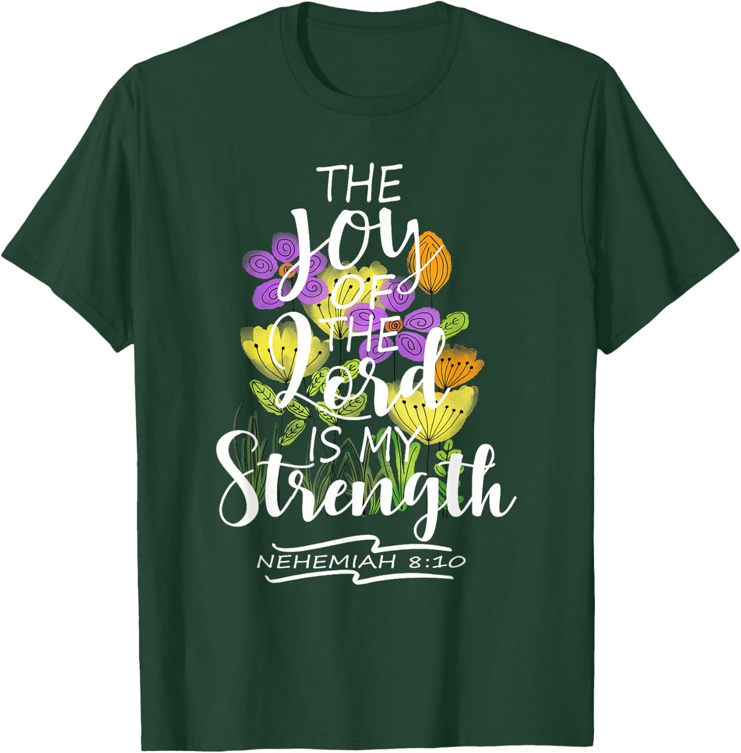 The Joy Of The Lord Is My Strength Pretty Floral Scripture T-Shirt - T-Shirt | Forest
