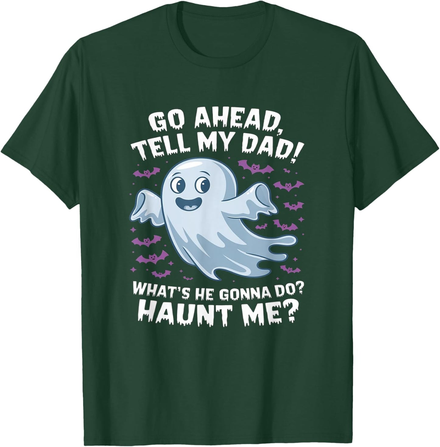 Go Ahead, Tell My Dad What's He Gonna Do? Haunt Me? T-Shirt - T-Shirt | Forest