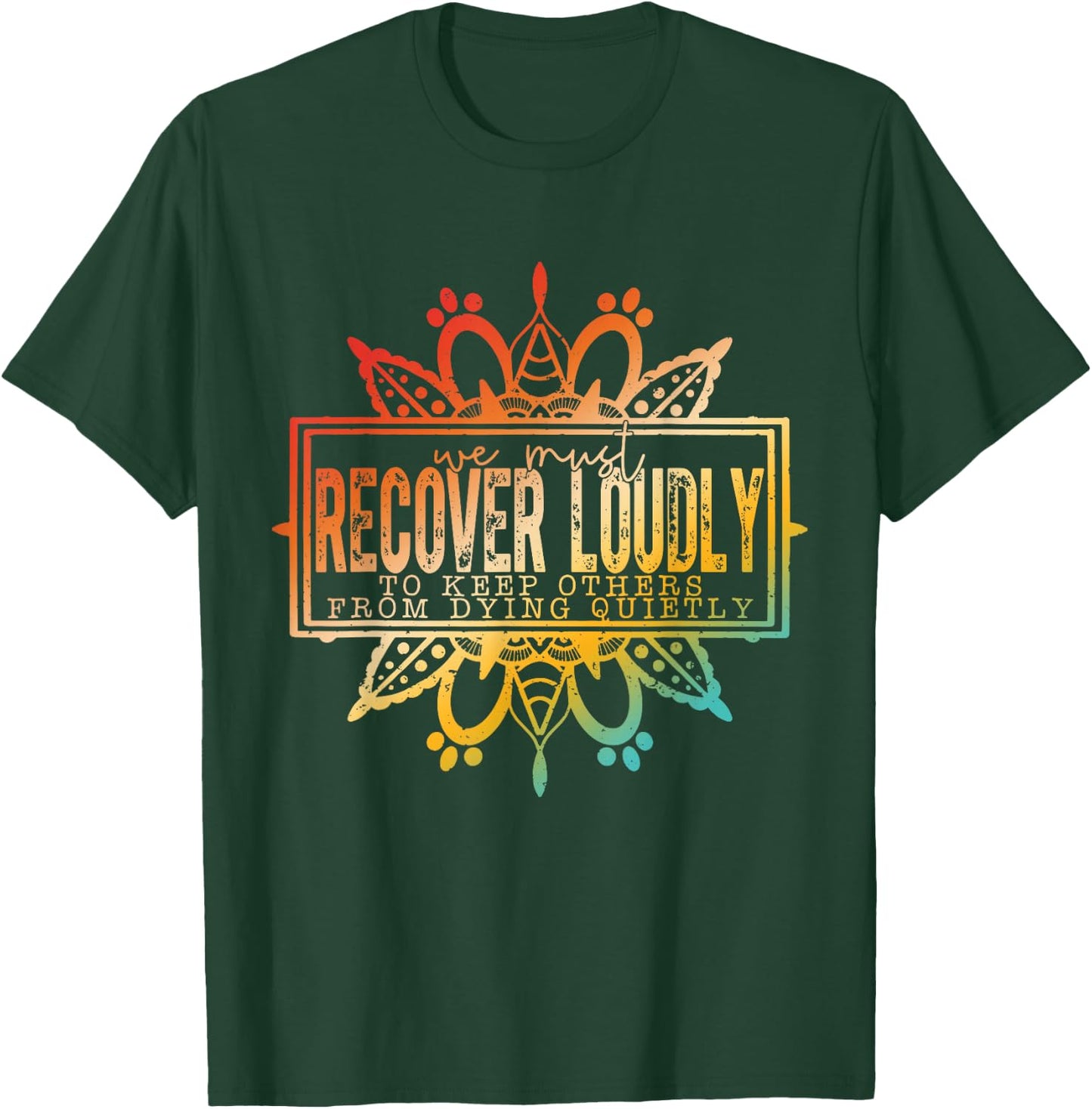 We Must Recover Loudly To Keep Others From Dying Quitly T-Shirt - T-Shirt | Forest