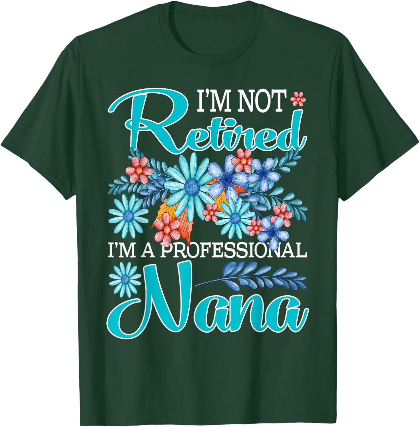 I'm Not Retired I'm A Professional Nana T-Shirt - T-Shirt | Forest