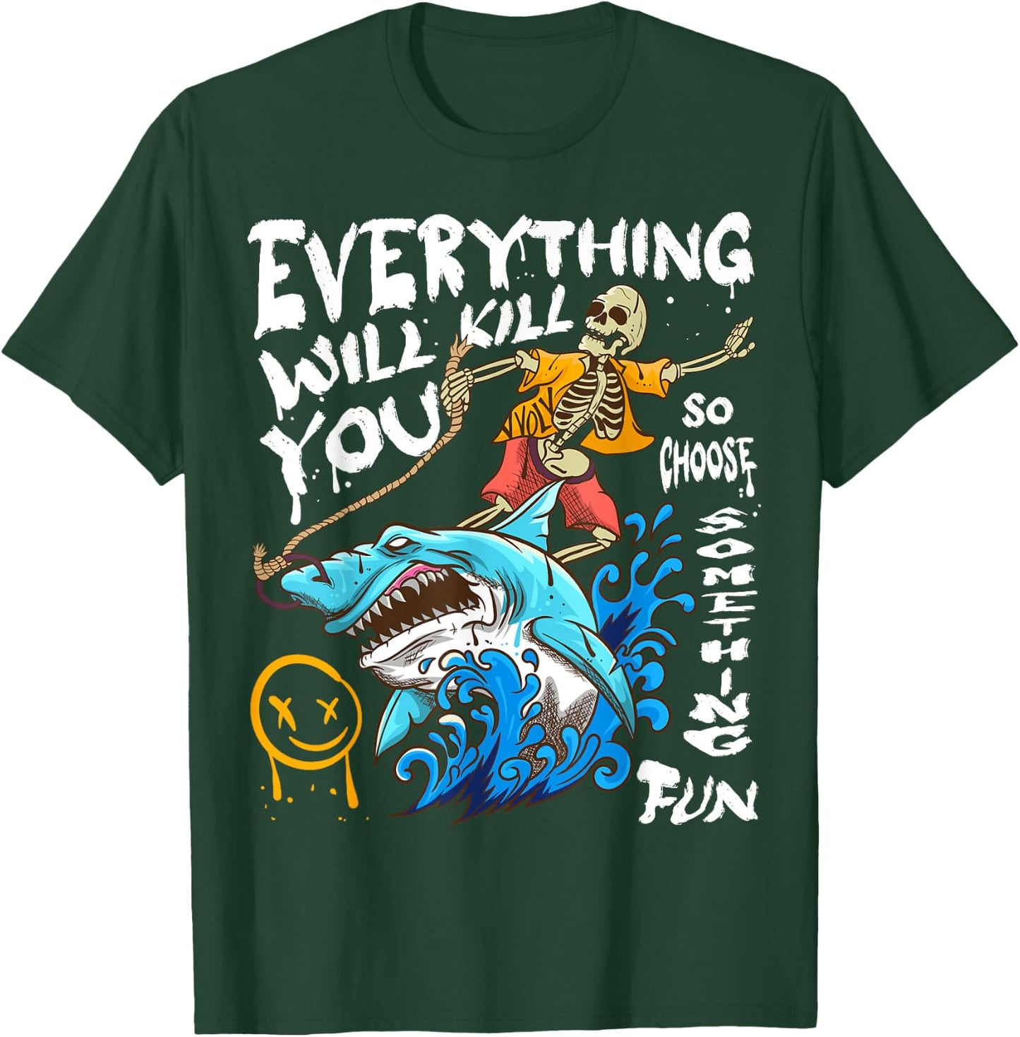 Everything Will Kill You So Choose Something Fun T-Shirt - T-Shirt | Forest