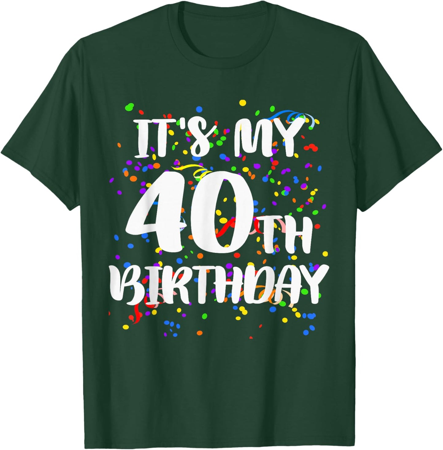 Its My 40th Birthday Shirt Happy Birthday Funny Gift T-Shirt - T-Shirt | Forest