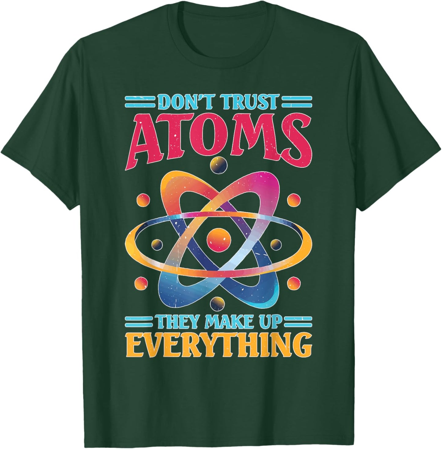 Don't Trust Atoms They Make Up Everything Science T-Shirt - T-Shirt | Forest