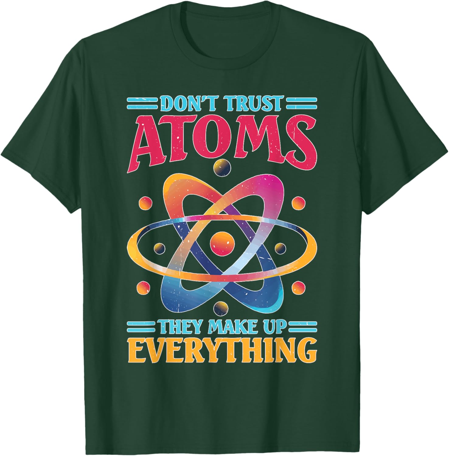 Don't Trust Atoms They Make Up Everything Science T-Shirt - T-Shirt | Forest