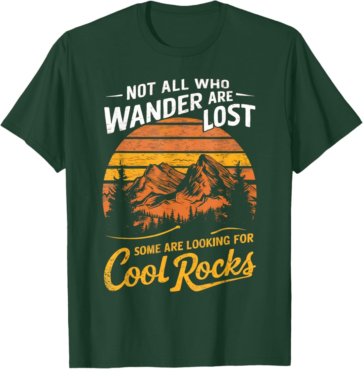 Not All Who Wander Are Lost, Some Are Looking For Cool Rocks T-Shirt - T-Shirt | Forest