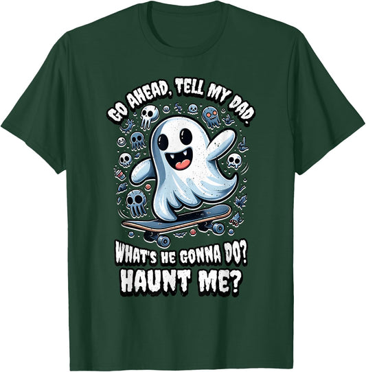 Go Ahead, Tell My Dad What's He Gonna Do? Haunt Me? T-Shirt - T-Shirt | Forest