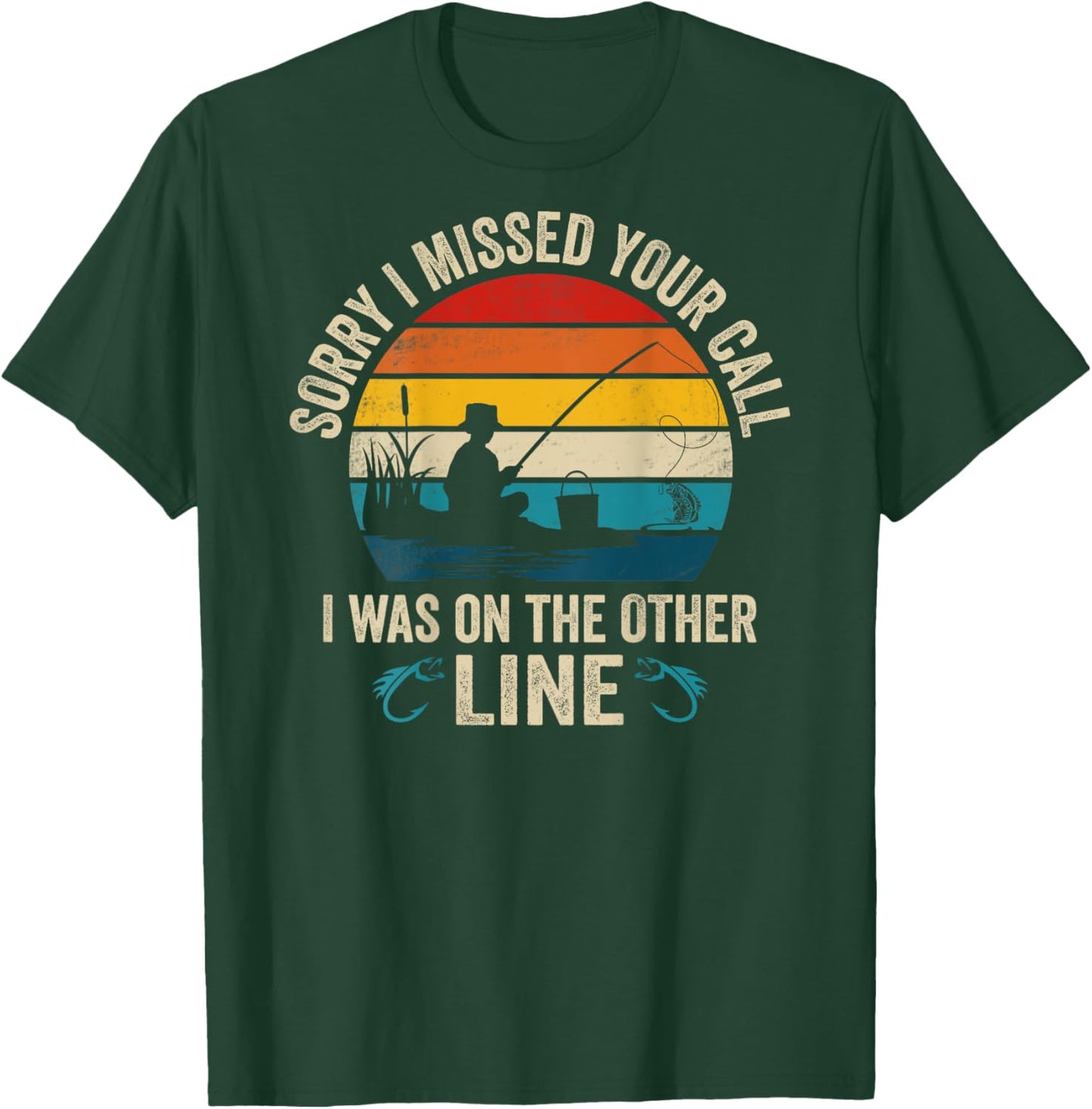 Sorry I Missed Your Call I was On The Other Line Fishing T-Shirt - T-Shirt | Forest