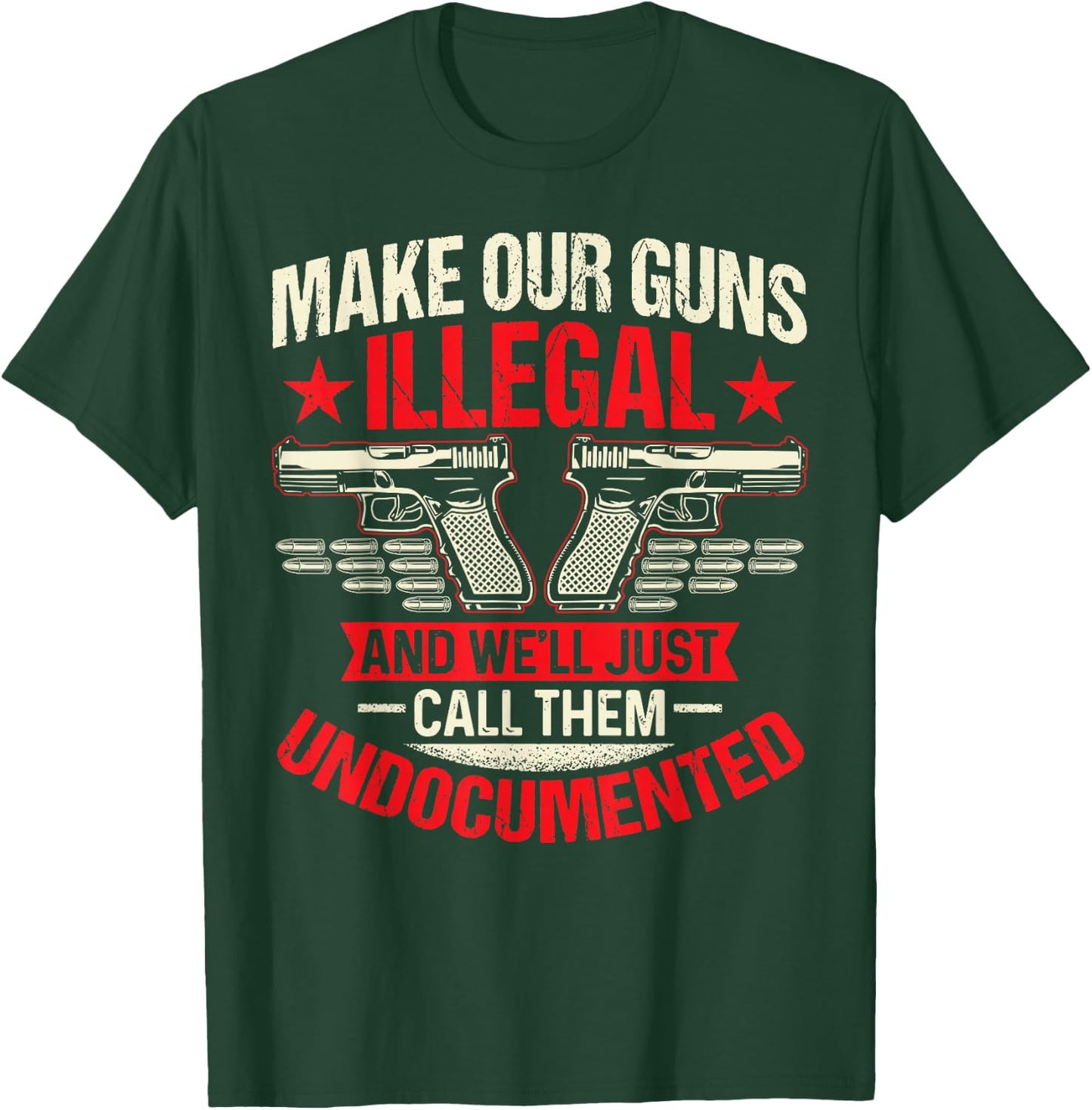 Make Our Guns Illegal And We'll Just Call Them Undocumented T-Shirt - T-Shirt | Forest