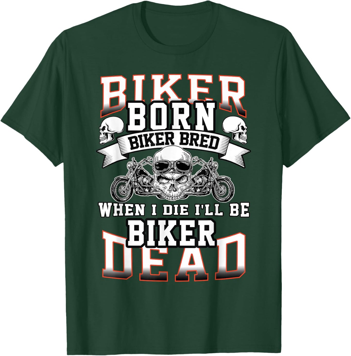 Biker Born Biker Bred When I Die I'll Be Biker Dead T-Shirt - T-Shirt | Forest