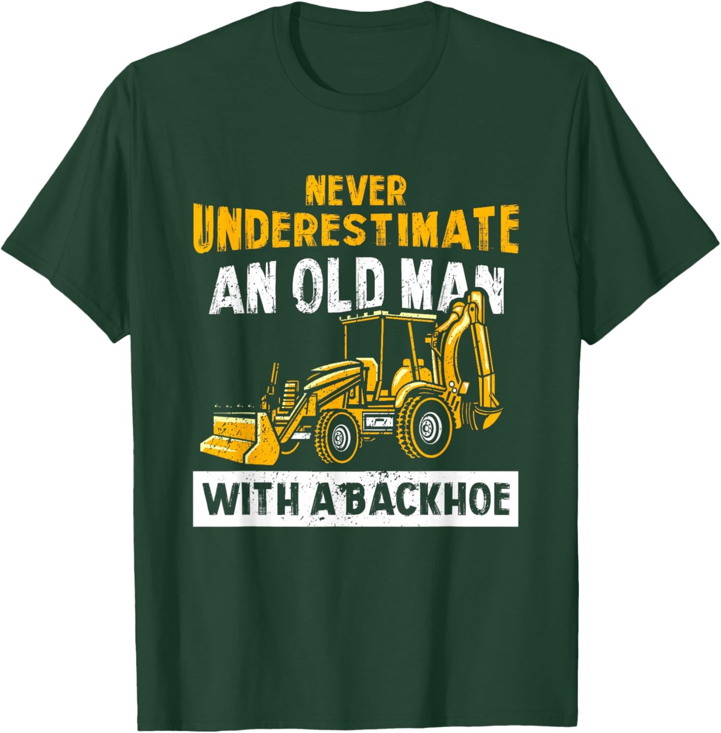 Never Underestimate An Old Man With A Backhoe Excavator T-Shirt - T-Shirt | Forest