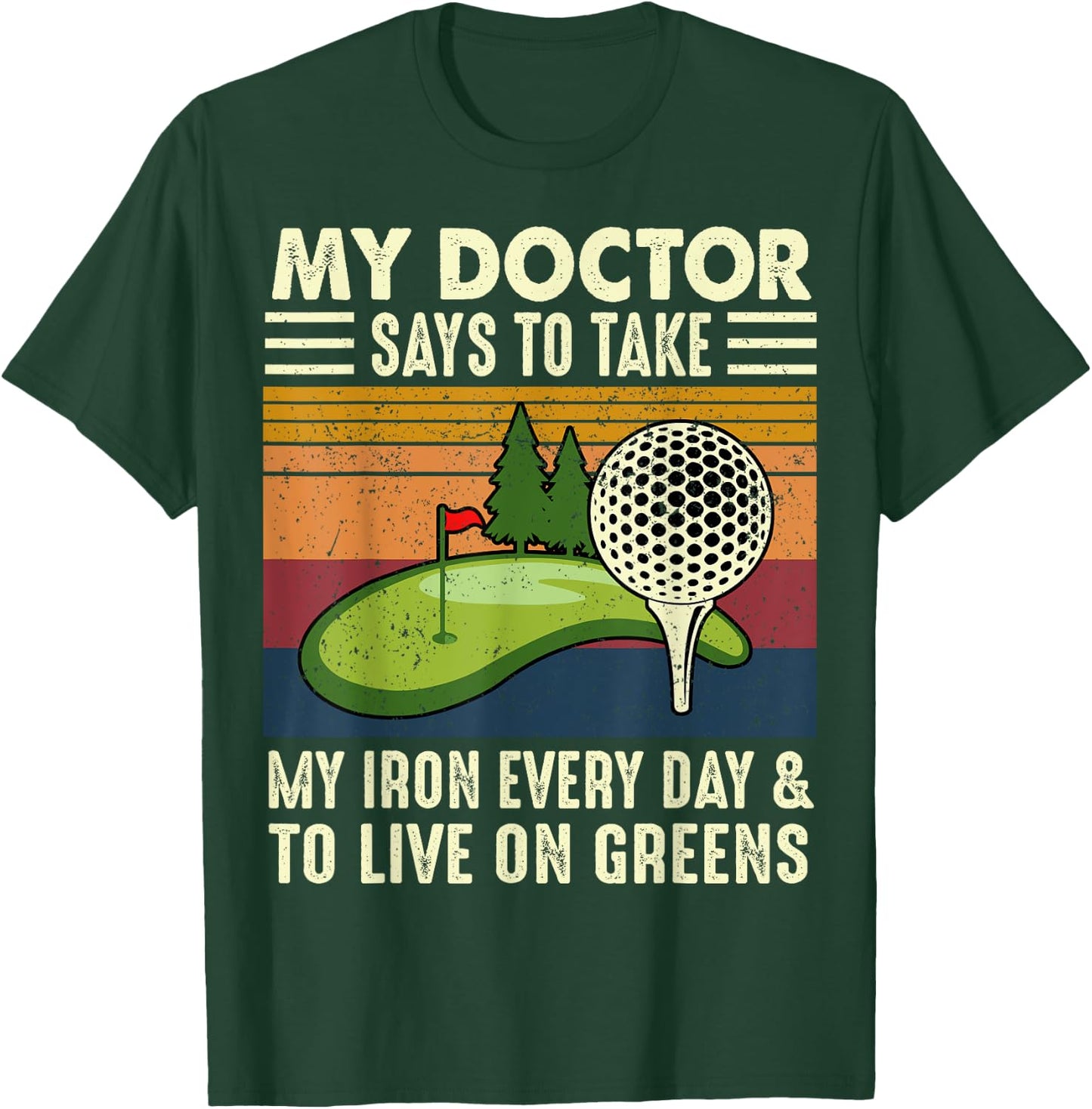 My Doctor Says To Take My Iron Every Day Golf Golfer Funny T-Shirt - T-Shirt | Forest