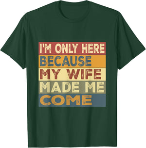 I'm Only Here Because My Wife Made Me Come T-Shirt - T-Shirt | Forest