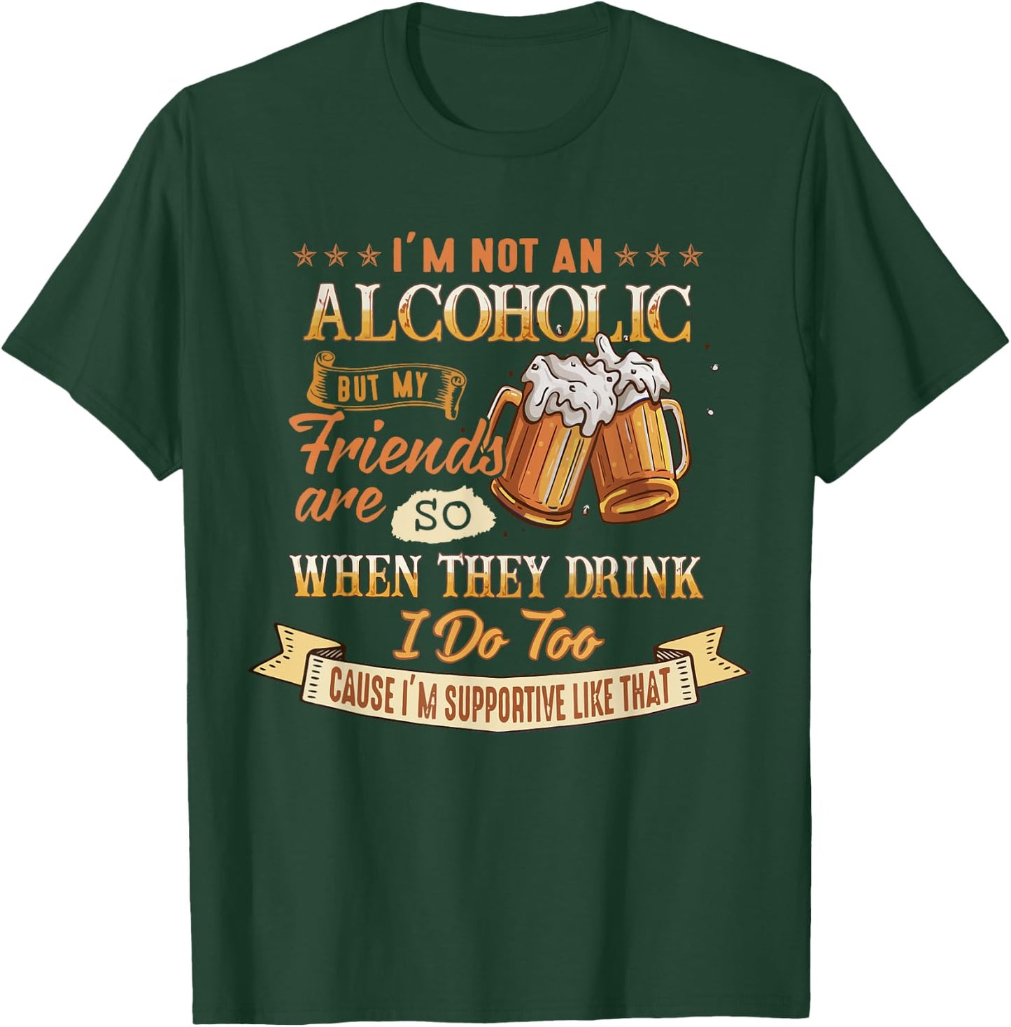I'm Not An Alcoholic But My Friends Are So When They Drink T-Shirt - T-Shirt | Forest