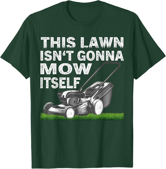 This Lawn Isn’t Gonna Mow Itself T-Shirt - T-Shirt | Forest