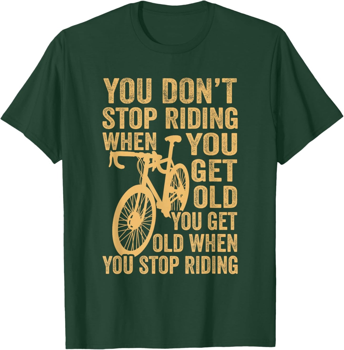 Cycling Bike You Don't Stop Riding When You Get Old Bicycle T-Shirt - T-Shirt | Forest