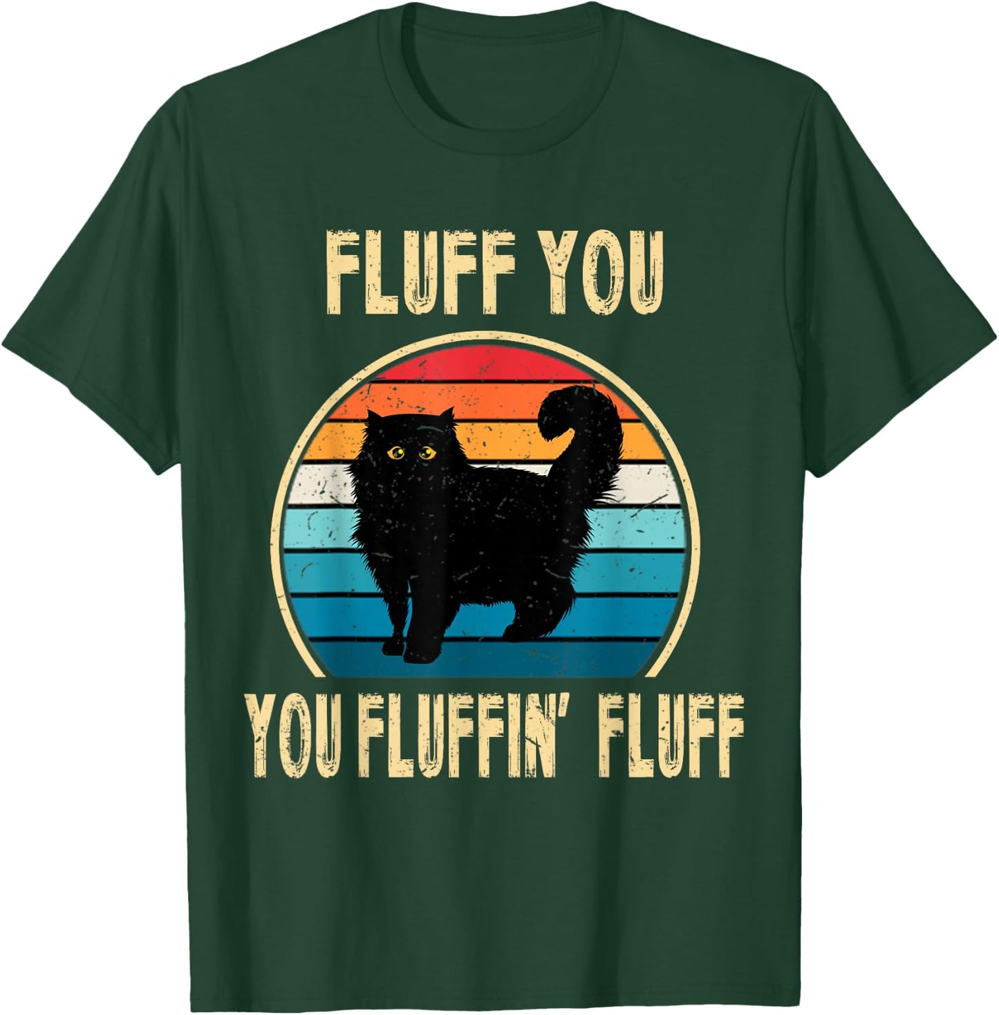 Fluff You You Fluffin' Fluff Funny Cat Kitten Lovers Gift T-Shirt - T-Shirt | Forest