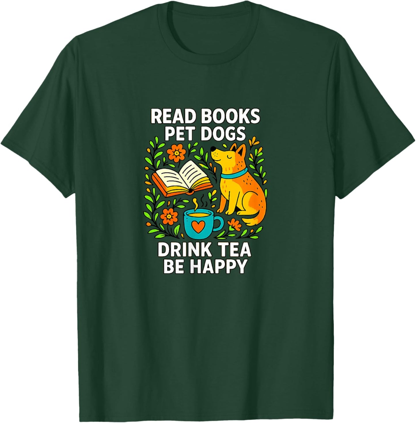 Read Books - Pet Dogs - Drink Tea - Be Happy T-Shirt - T-Shirt | Forest