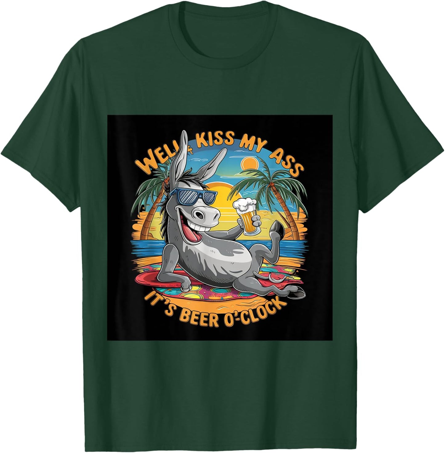 Funny Beer . Well Kiss My Ass, It's Beer O'clock. Fun T-Shirt - T-Shirt | Forest