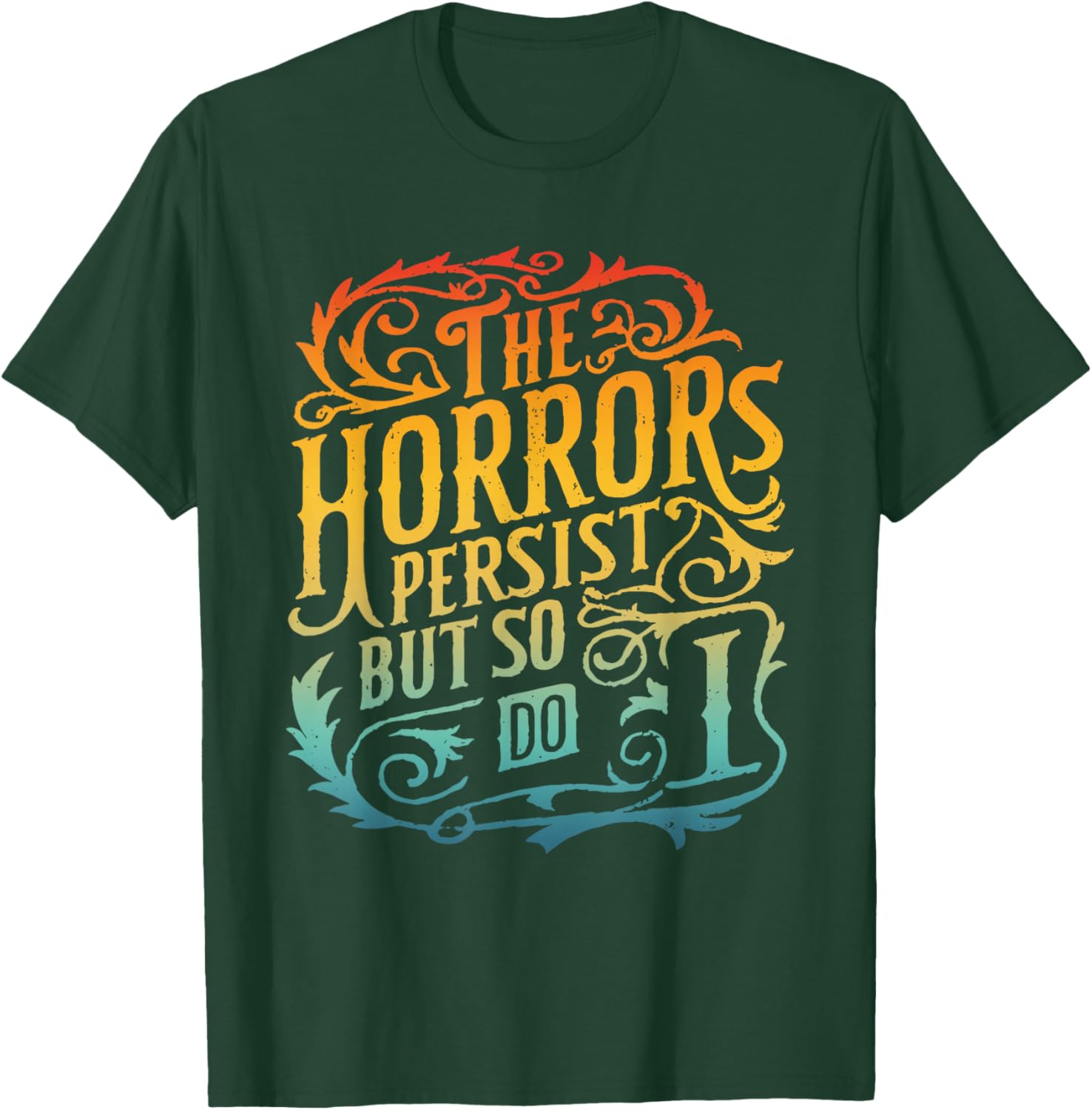 The Horrors Persist But So Do I Design T-Shirt - T-Shirt | Forest