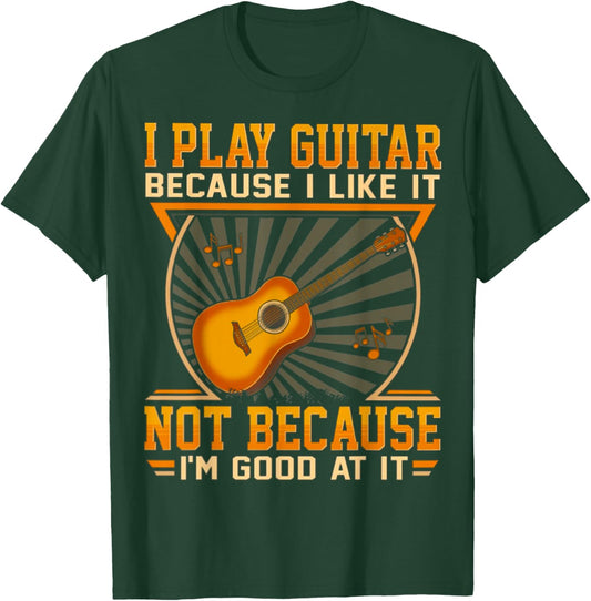 I Play Guitar Because I Like It Not Because I'm Good At It T-Shirt - T-Shirt | Forest
