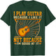 I Play Guitar Because I Like It Not Because I'm Good At It T-Shirt - T-Shirt | Forest