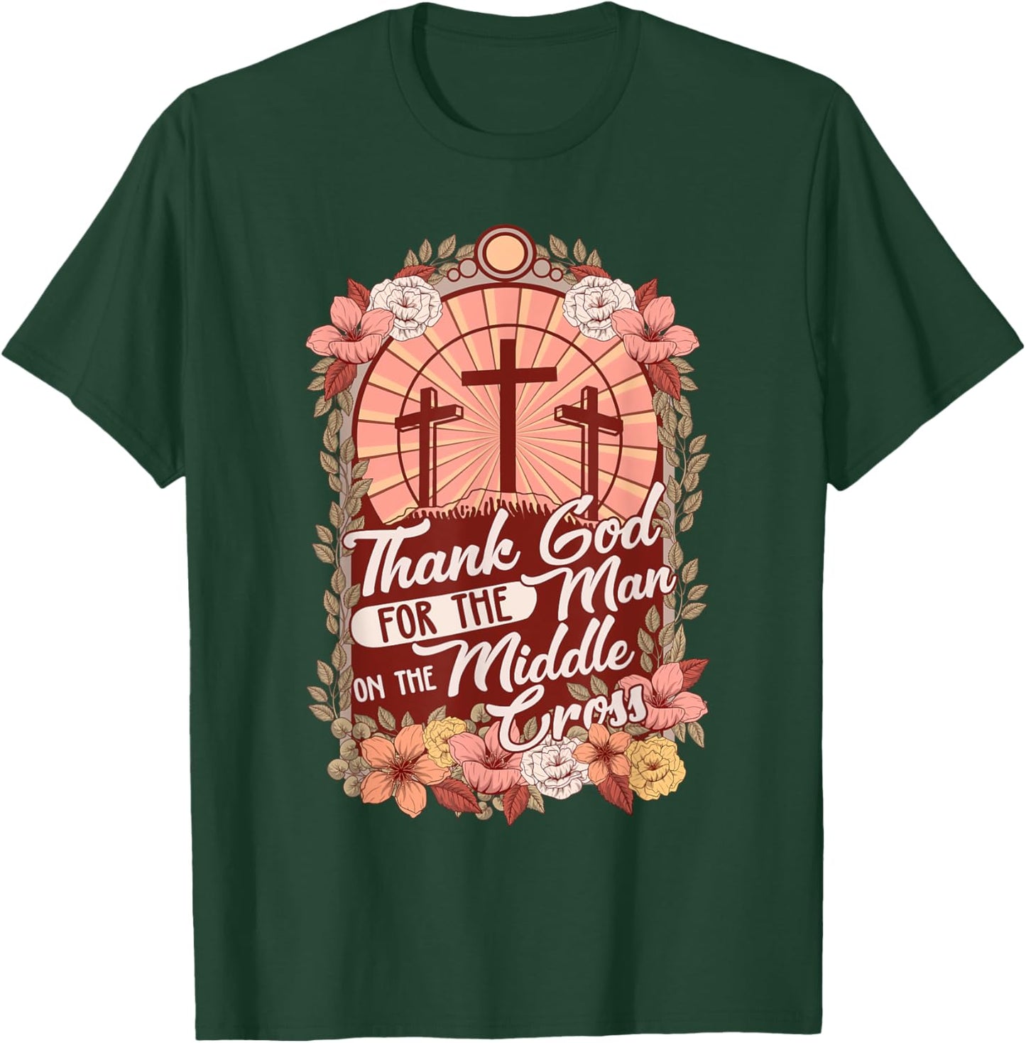 Thanks God For The Man On The Middle Cross, Christian Easter T-Shirt - T-Shirt | Forest