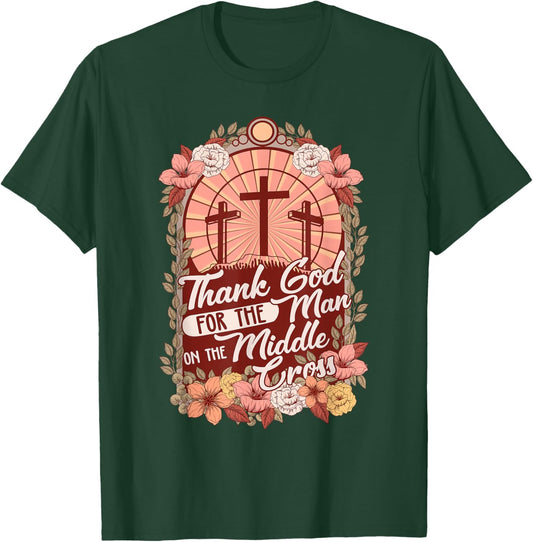 Thanks God For The Man On The Middle Cross, Christian Easter T-Shirt - T-Shirt | Forest