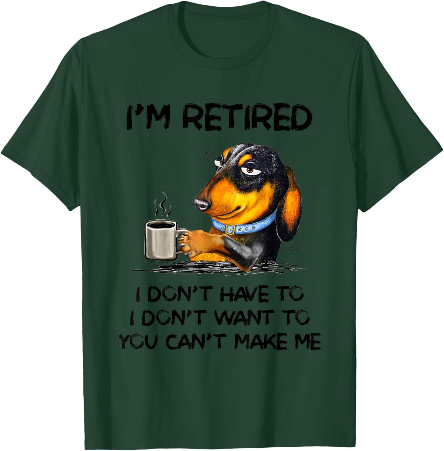 Dachshund Drink Coffee I’m Retired I Don’t Have To I Don’t T-Shirt - T-Shirt | Forest