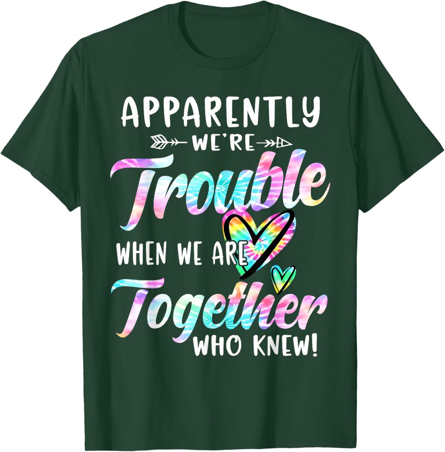 Apparently We're Trouble When We are Together Bestie Tie Dye T-Shirt - T-Shirt | Forest