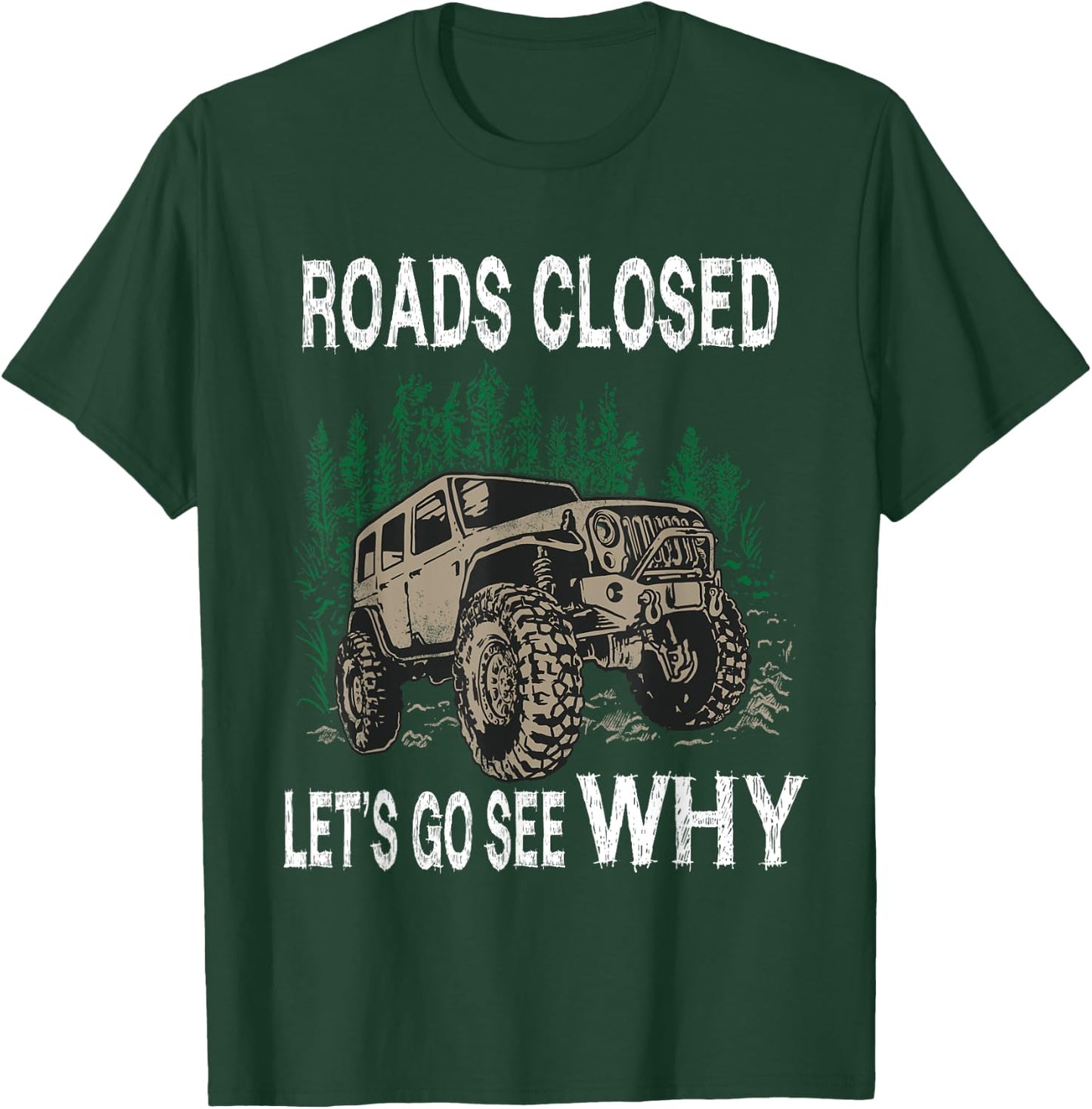 Funny Offroad Truck 4x4 Roads Closed Let's Go See Why Design T-Shirt - T-Shirt | Forest
