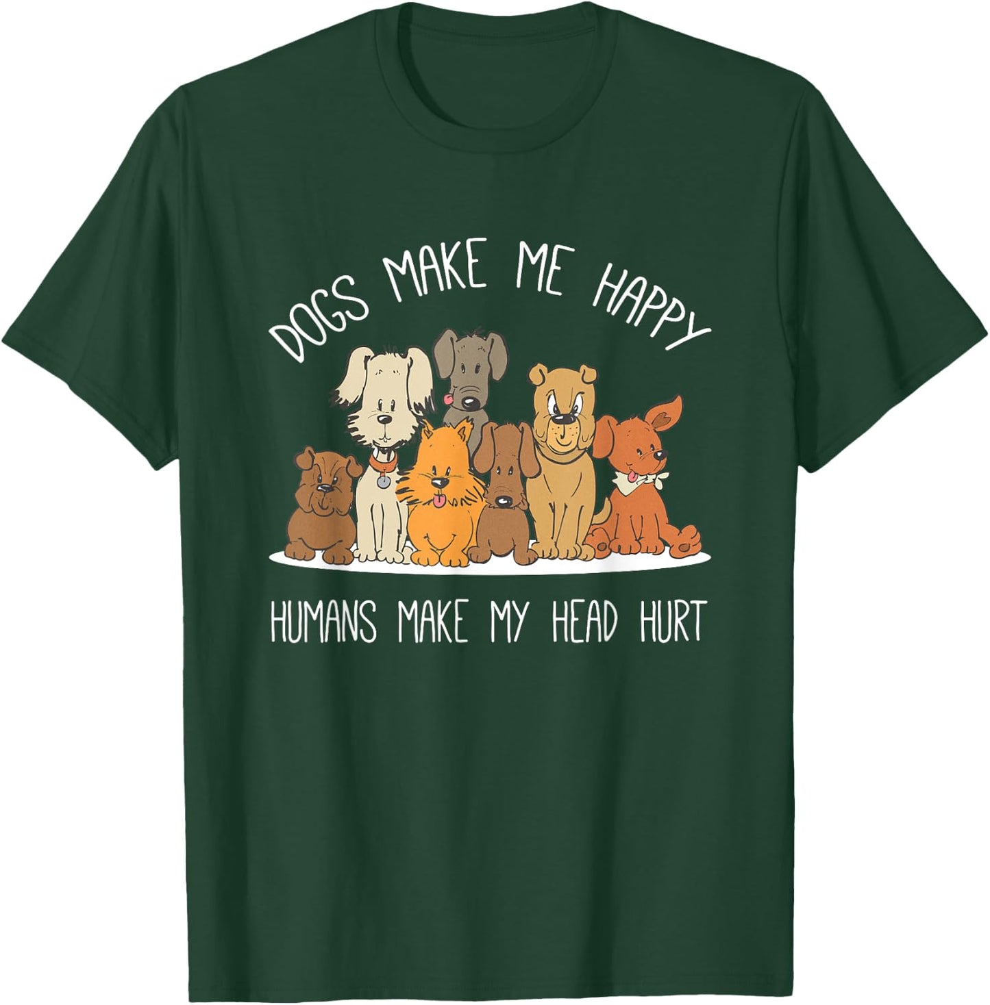 Dog Makes Happy Humans Make My Head Hurt Dog Owner Animal T-Shirt - T-Shirt | Forest