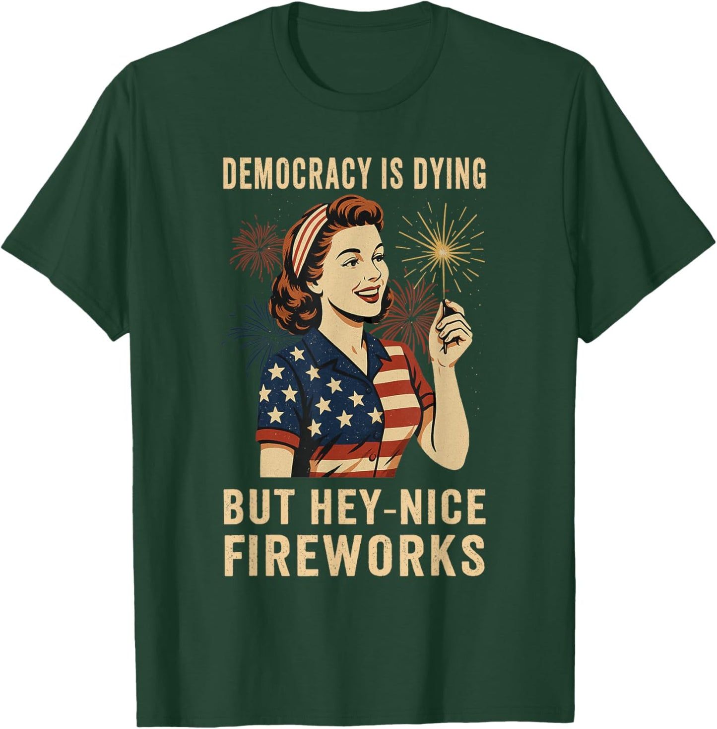 Democracy Is Dying But Hey Nice Fireworks 4th Of July T-Shirt - T-Shirt | Forest